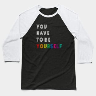 You Have to Be Yourself Baseball T-Shirt
